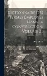 Pierre Chabat - Dictionnaire Des Termes Employés Dans La Construction, Volume 2