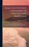 William H. Snowden - Some Old Historic Landmarks of Virginia and Maryland: Described in a Hand-Book for the Tourist Over the Washington, Alexandria and Mount Vernon Electr