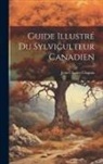 Jean Charles Chapais - Guide Illustré Du Sylviculteur Canadien