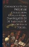 Anonymous - Catalogue De La Précieuse Collection D'objets D'art, D'antiquités Et De Tableaux De Feu M. Louis Fould
