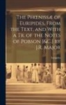 Euripides - The Phoenissæ of Euripides, From the Text, and With a Tr. of the Notes of Pobson [&C.] by J.R. Major