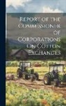 Anonymous - Report of the Commissioner of Corporations On Cotton Exchanges