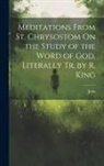 John - Meditations From St. Chrysostom On the Study of the Word of God, Literally Tr. by R. King