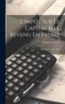 Georges Legrand - L'Impôt Sur Le Capital & Le Revenu En Prusse: Réforme De 1891-1893