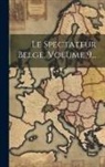 Anonymous - Le Spectateur Belge, Volume 9