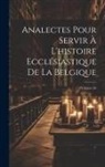 Anonymous - Analectes Pour Servir À L'histoire Ecclésiastique De La Belgique; Volume 26