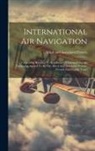 Allied and Associated Powers - International Air Navigation: Convention Relating To Regulation Of International Air Navigation Agreed To By The Allied And Associated Powers. (fren
