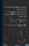 Marcus Aurelius, Johann Matthias Schultz - D. Imperatoris Marci Antonini Commentariorum Quos Sibi Ipsi Scripsit Libri Xii: Ad Optimorum Librorum Fidem Diligenter Recognita. Cum Selecta Varietat