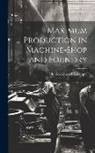 Charles Edward Knoeppel - Maximum Production in Machine-Shop and Foundry