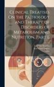 Karl Franz Dapper, Mohr, Carl Von Noorden - Clinical Treatises On the Pathology and Therapy of Disorders of Metabolism and Nutrition, Part 6