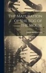 Joseph Abraham Long - The Maturation of the Egg of the Mouse