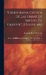 Leopoldo Ruis y. Llosellas - Bibliografia Critica De Las Obras De Miguel De Cervantes Saavedra: Descripción Bibliográfica Razonada De Todas Las Ediciones De Las Obras De Cervantes
