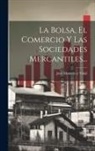 José Montero Y Vidal - La Bolsa, El Comercio Y Las Sociedades Mercantiles