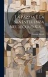 Giuseppe Ricotti - La Pazzia E La Sua Influenza Nel Secolo Xix