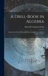 Marshall Livingston Perrin - A Drill-Book in Algebra: Exercises for Class-Drill and Review, Arranged According to Subjects, Part 1