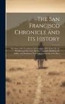 Anonymous - The San Francisco Chronicle and Its History: The Story of Its Foundation, the Struggles of Its Early Life, Its Well-Earned Successes. the New Chronicl