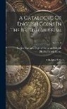 British Museum Dept of Coins and Me, Charles Francis Keary - A Catalogue Of English Coins In The British Museum: Anglo-saxon Series; Volume 1
