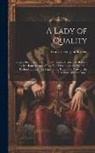 Frances Hodgson Burnett - A Lady of Quality: Being a Most Curious, Hitherto Unknown History, As Related by Mr. Isaac Bickerstaff But Not Presented to the World of