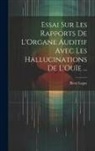 René Legay - Essai Sur Les Rapports De L'Organe Auditif Avec Les Hallucinations De L'Ouïe
