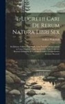 Gilbert Wakefield - T. Lucretii Cari De Rerum Natura Libri Sex: Ex Editione Gilberti Wakefieldi, Cum Notis Et Interpretatione in Usum Delphini, Variis Lectionibus, Notis