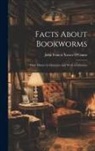 John Francis Xavier O'Conor - Facts About Bookworms: Their History in Literature and Work in Libraries