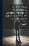Charles Archer, Henrik Ibsen, Richard Mansfield - The Richard Mansfield Acting Version Of Peer Gynt By Henrik Ibsen