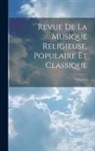 Anonymous - Revue De La Musique Religieuse, Populaire Et Classique; Volume 3