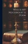 Who - Who Is My Neighbour? A Poem