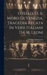 William Shakespeare - Otello, O, Il Moro Di Venezia, Tragedia Recata In Versi Italiani Da M. Leoni