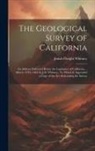 Josiah Dwight Whitney - The Geological Survey of California: An Address Delivered Before the Legislature of California ... March 12Th, 1861 by J.D. Whitney: To Which Is Appen