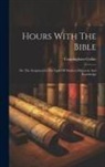 Cunningham Geikie - Hours With The Bible: Or, The Scriptures In The Light Of Modern Discovery And Knowledge