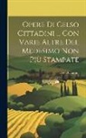 Celso Cittadini - Opere Di Celso Cittadini ... Con Varie Altre Del Medesimo Non Più Stampate