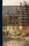 Thomas Smith - Popery in the Ascendant. Sufferings of the English Protestant Martyrs; 1555,1556,1557,1558