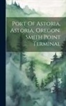 Anonymous - Port Of Astoria, Astoria, Oregon. Smith Point Terminal