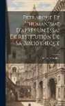 Pierre De Nolhac - Pétrarque Et L'humanisme D'après Un Essai De Restitution De Sa Bibliothèque