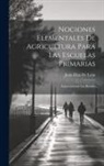 Jesús Díaz de León - Nociones Elementales De Agricultura Para Las Escuelas Primarias: Especialmente Las Rurales