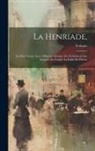 Voltaire - La Henriade,: En Dix Chants; Avec L'Histoire Abrégée Des Évènemens Sur Lesquels Est Fondée La Fable Du Poème