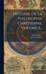 Heinrich Ritter, Jacques Trullard - Histoire De La Philosophie Chrétienne, Volume 2