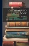 Young Lady - The Young Lady's Book: A Manual of Elegant Recreations, Exercises, and Pursuits