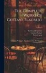 Robert Arnot, Ferdinand Brunetière, Gustave Flaubert - The Complete Works of Gustave Flaubert: Embracing Romances, Travels, Comedies, Sketches and Correspondence; Volume 9