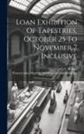 G L Hunter, Pennsylvania Museum and School of Ind - Loan Exhibition Of Tapestries, October 25 To November 7 Inclusive