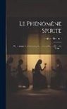 Gabriel Delanne - Le Phénomène Spirite: Témoignages Des Savants ... Nombreuses Figures Dans Le Texte