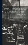 United States Forest Service - Paper Pulps From Various Forest Woods: Experimental Data And Specimens Of Soda And Sulphite Pulps