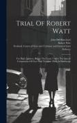 Robert Watt, John Hill Blanchard, Scotland Courts of Oyer and Terminer a - Trial Of Robert Watt: For High Treason, Before The Court, Under The Special Commission Of Oyer And Terminer Held At Edinburgh