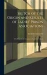 Elizabeth Gurney Fry - Sketch of the Origin and Results of Ladies' Prison Associations: With Hints for the Formation of Local Associations