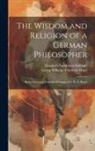 Elizabeth Sanderson Haldane, Georg Wilhelm Friedrich Hegel - The Wisdom and Religion of a German Philosopher: Being Selections From the Writings of G. W. F. Hegel