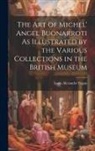 Louis Alexander Fagan - The Art of Michel' Angel Buonarroti As Illustrated by the Various Collections in the British Museum