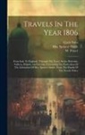 W. Fraser, Carlo Salvi (Marchese Di, Mrs Spencer Smith - Travels In The Year 1806: From Italy To England, Through The Tyrol, Styria, Bohemia, Gallicia, Poland, And Livonia, Containing The Particulars O