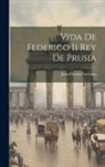 Jean-Charles Laveaux - Vida De Federico Ii Rey De Prusia