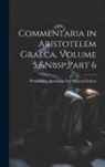 Preussische Akademie Der Wissenschaften - Commentaria in Aristotelem Graeca, Volume 5, Part 6